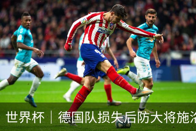 世界杯｜德国队损失后防大将施洛特贝克